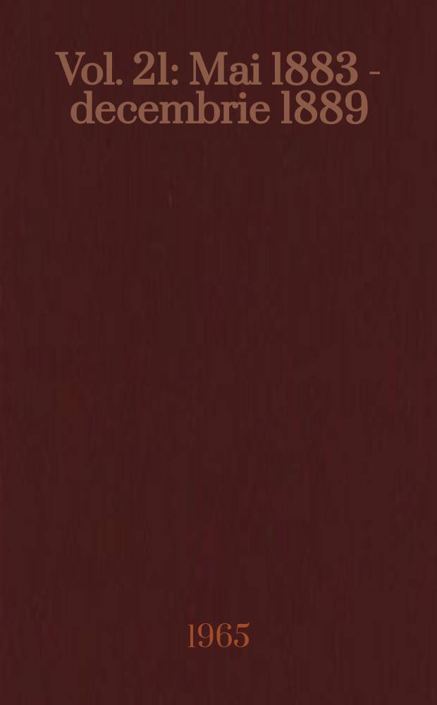 Vol. 21 : [Mai 1883 - decembrie 1889]