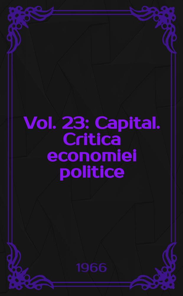 Vol. 23 : [Capital. Critica economiei politice]