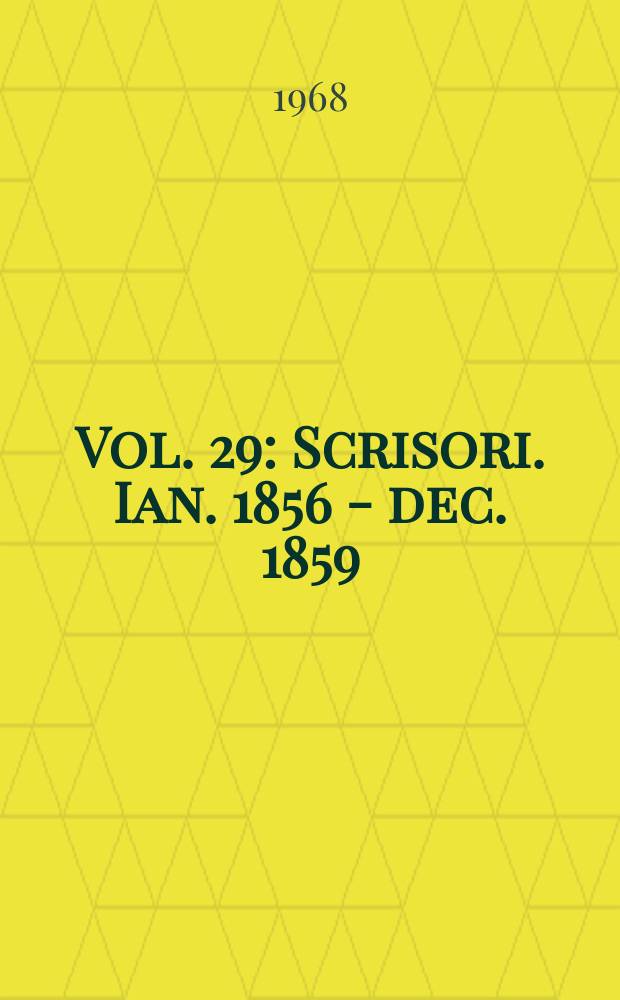 Vol. 29 : Scrisori. Ian. 1856 - dec. 1859]
