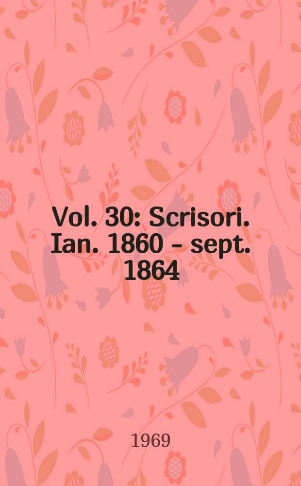Vol. 30 : [Scrisori. Ian. 1860 - sept. 1864]