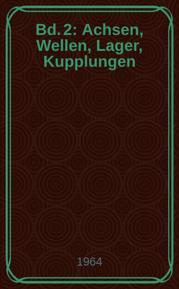 Bd. 2 : Achsen, Wellen, Lager, Kupplungen