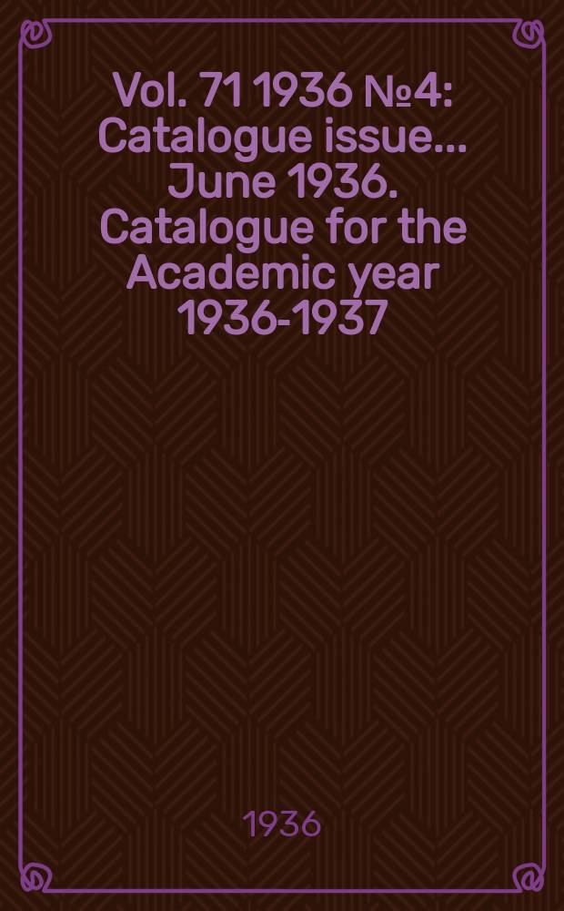 Vol. 71 1936 № 4 : Catalogue issue ... June 1936. Catalogue for the Academic year 1936-1937