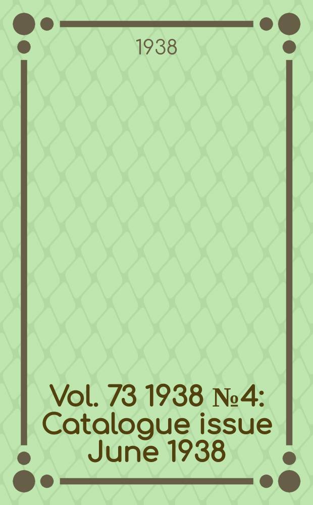Vol. 73 1938 № 4 : Catalogue issue June 1938