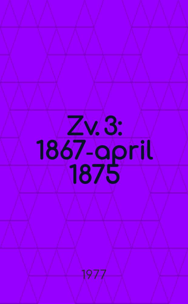 Zv. 3 : 1867-april 1875