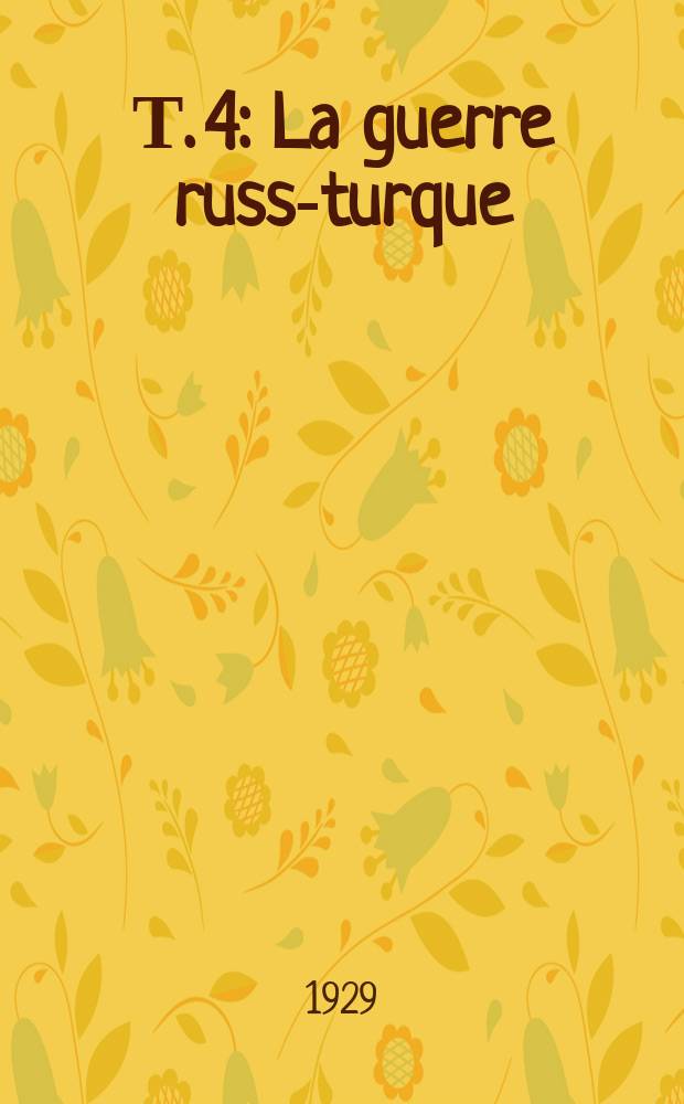 Т. 4 : La guerre russu- turque