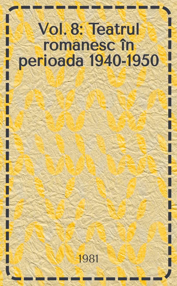 Vol. 8 : Teatrul românesc în perioada 1940-1950