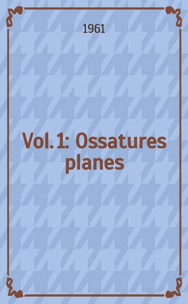 Vol. 1 : Ossatures planes