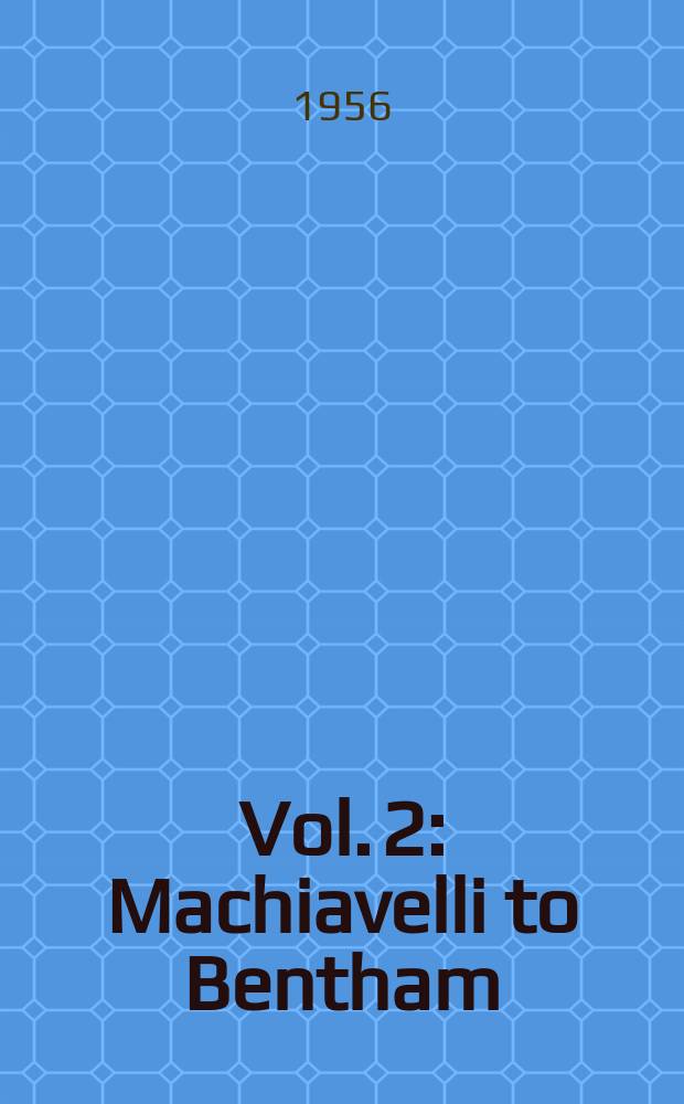 Vol. 2 : Machiavelli to Bentham