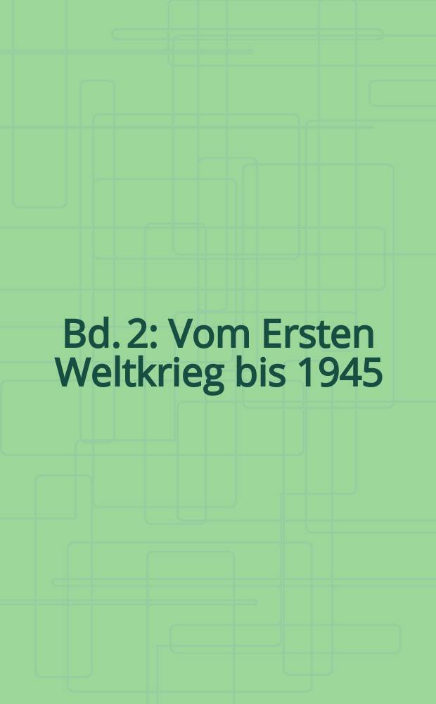 Bd. 2 : Vom Ersten Weltkrieg bis 1945