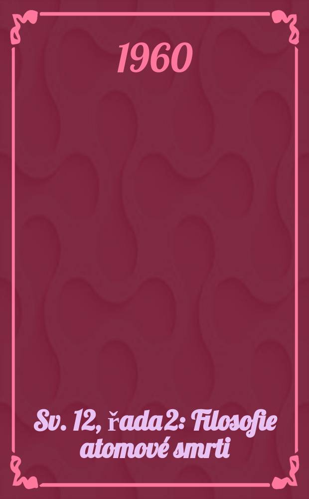 Sv. 12, řada 2 : Filosofie atomové smrti