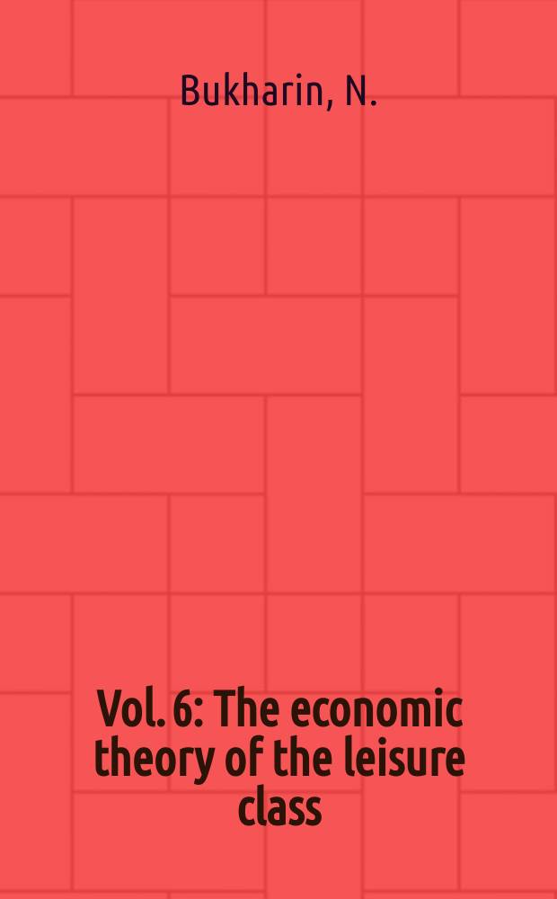 Vol. 6 : The economic theory of the leisure class
