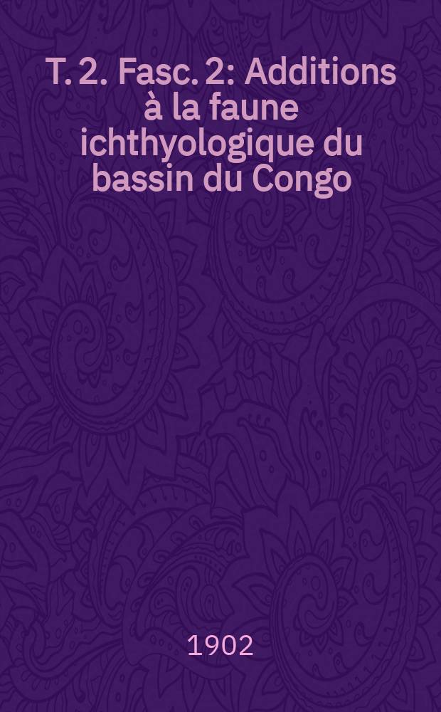 T. 2. Fasc. 2 : Additions à la faune ichthyologique du bassin du Congo