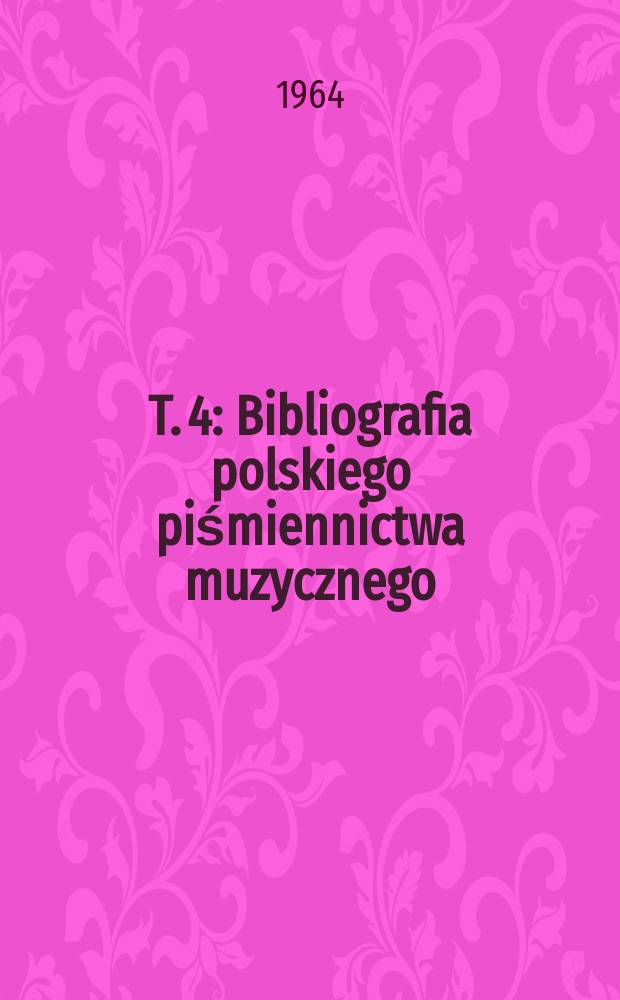 T. 4 : Bibliografia polskiego piśmiennictwa muzycznego