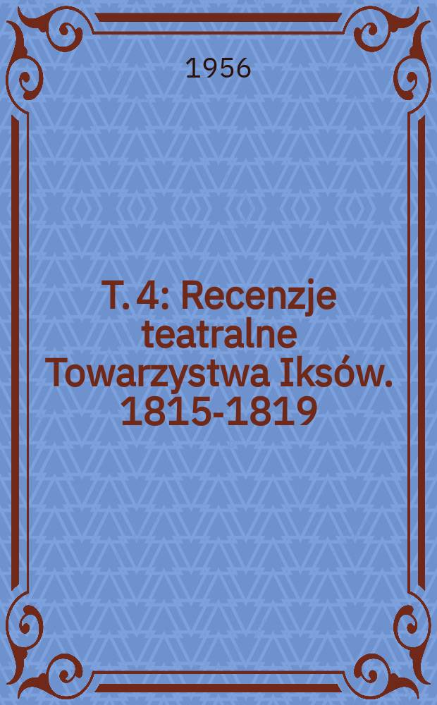 T. 4 : Recenzje teatralne Towarzystwa Iksów. 1815-1819