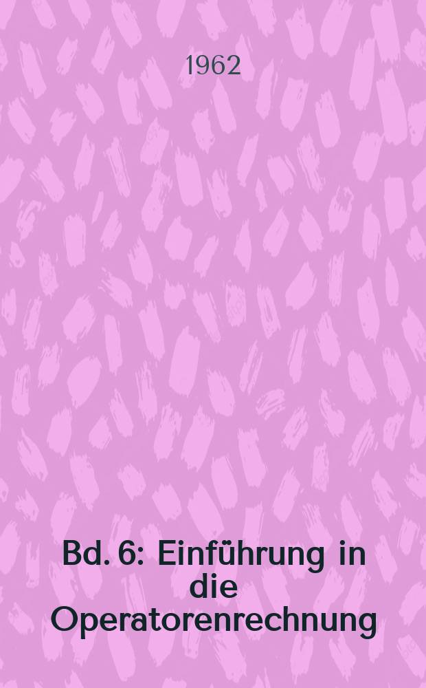 Bd. 6 : Einf&uuml;hrung in die Operatorenrechnung