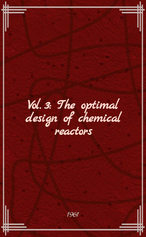 Vol. 3 : The optimal design of chemical reactors