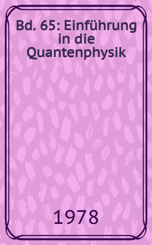 Bd. 65 : Einführung in die Quantenphysik