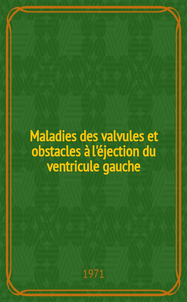 3 : Maladies des valvules et obstacles &agrave; l'&eacute;jection du ventricule gauche