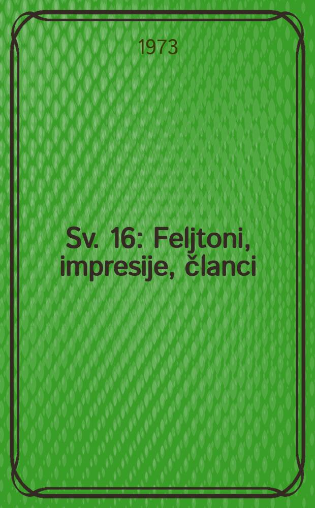 Sv. 16 : Feljtoni, impresije, članci