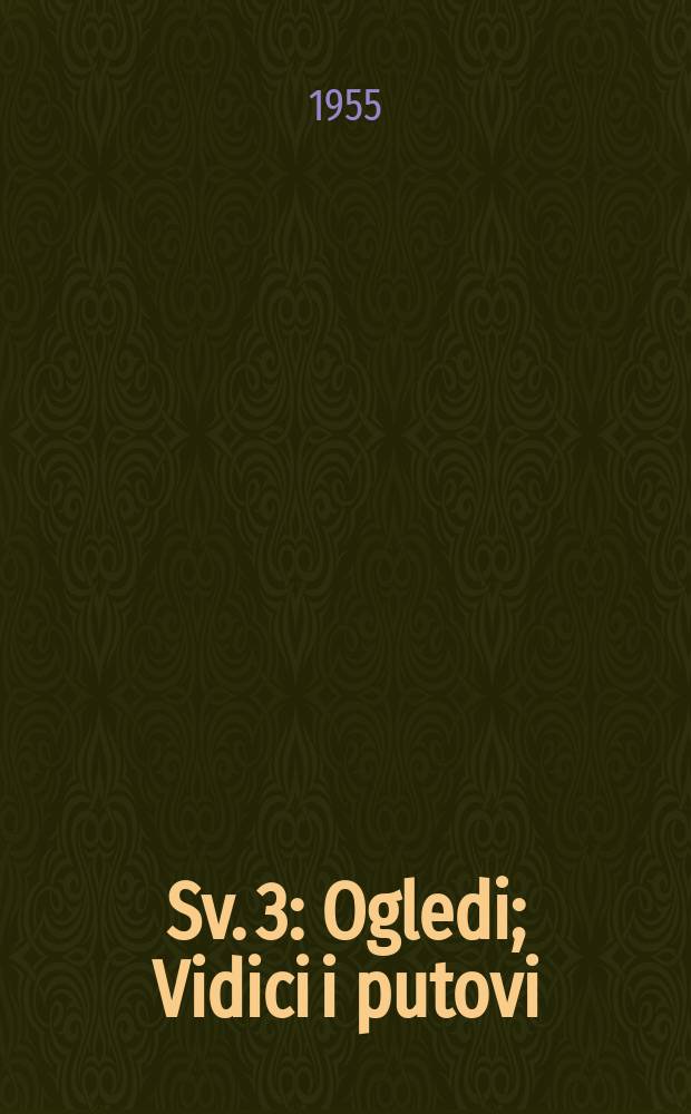 Sv. 3 : Ogledi ; Vidici i putovi ; Naši ljudi i krajevi