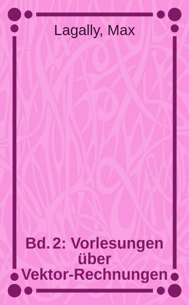 Bd. 2 : Vorlesungen über Vektor-Rechnungen