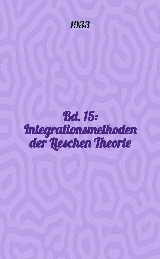 Bd. 15 : Integrationsmethoden der Lieschen Theorie