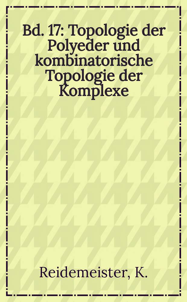Bd. 17 : Topologie der Polyeder und kombinatorische Topologie der Komplexe