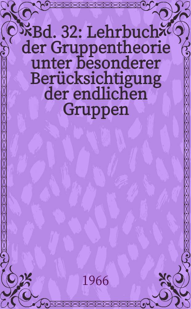 Bd. 32 : Lehrbuch der Gruppentheorie unter besonderer Berücksichtigung der endlichen Gruppen