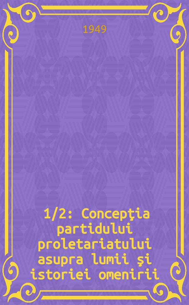[1/2] : Concepţia partidului proletariatului asupra lumii şi istoriei omenirii