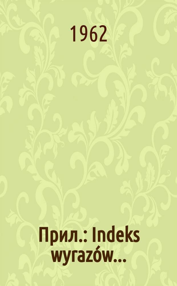 [Прил.] : Indeks wyrazów ...