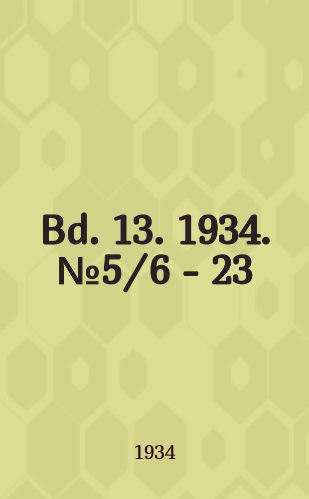 Bd. 13. 1934. № 5/6 - 23/24