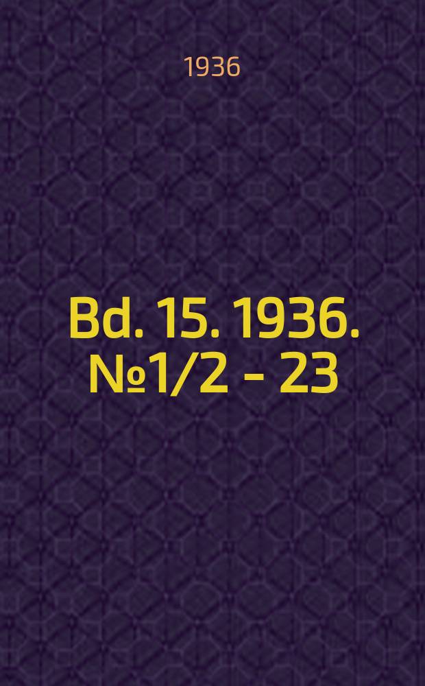 Bd. 15. 1936. № 1/2 - 23/24