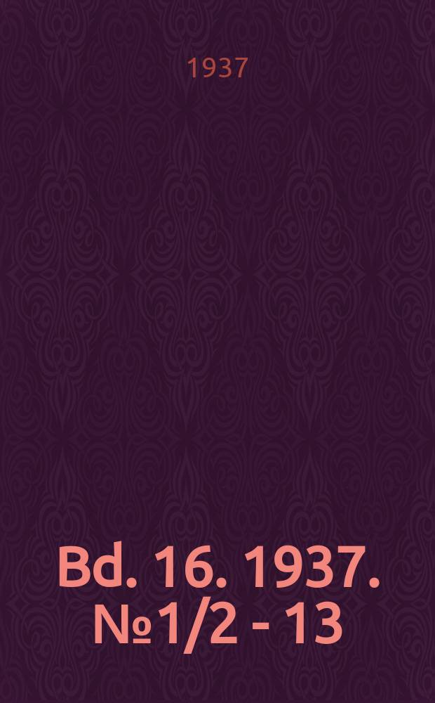 Bd. 16. 1937. № 1/2 - 13/14, 19/20 - 23/24