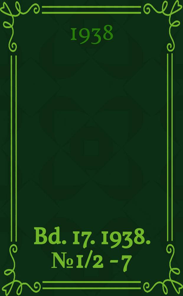 Bd. 17. 1938. № 1/2 - 7/8, 11/12, 13/14, 17/18 - 23/24