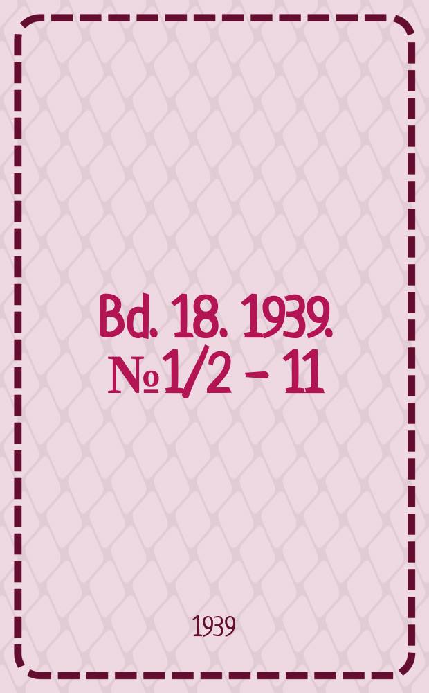 Bd. 18. 1939. № 1/2 - 11/12