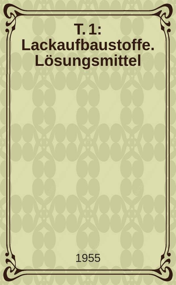 T. 1 : Lackaufbaustoffe. Lösungsmittel