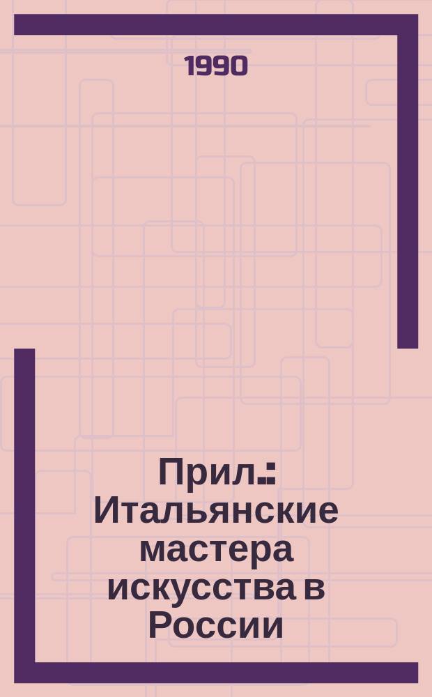 Прил. : Итальянские мастера искусства в России