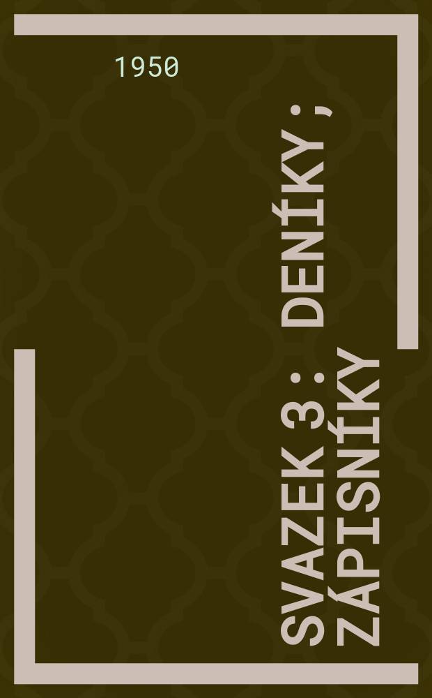 Svazek 3 : Deníky ; Zápisníky ; Dopisy