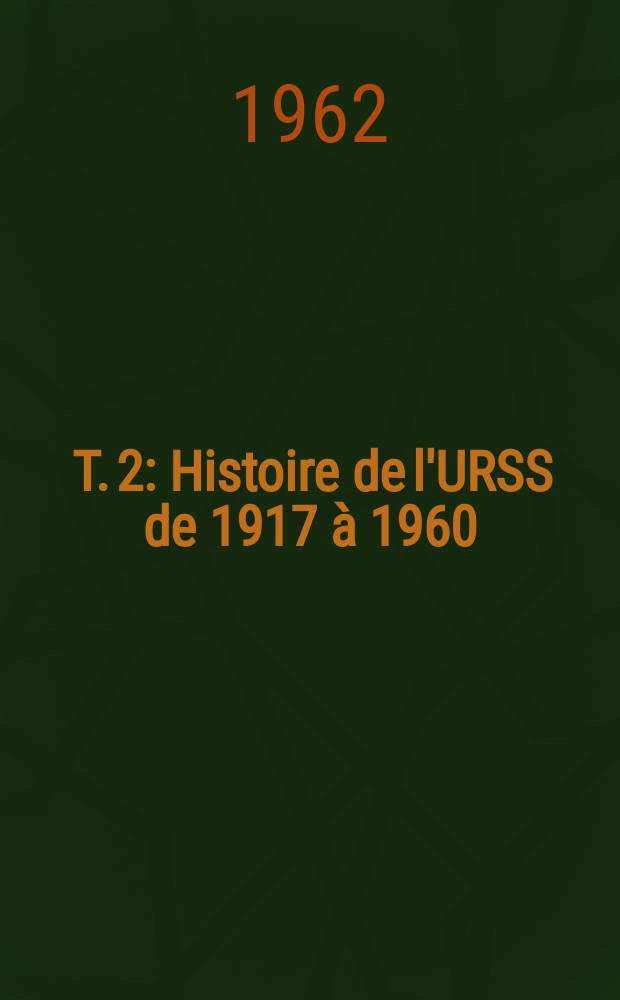 [T. 2] : Histoire de l'URSS de 1917 à 1960