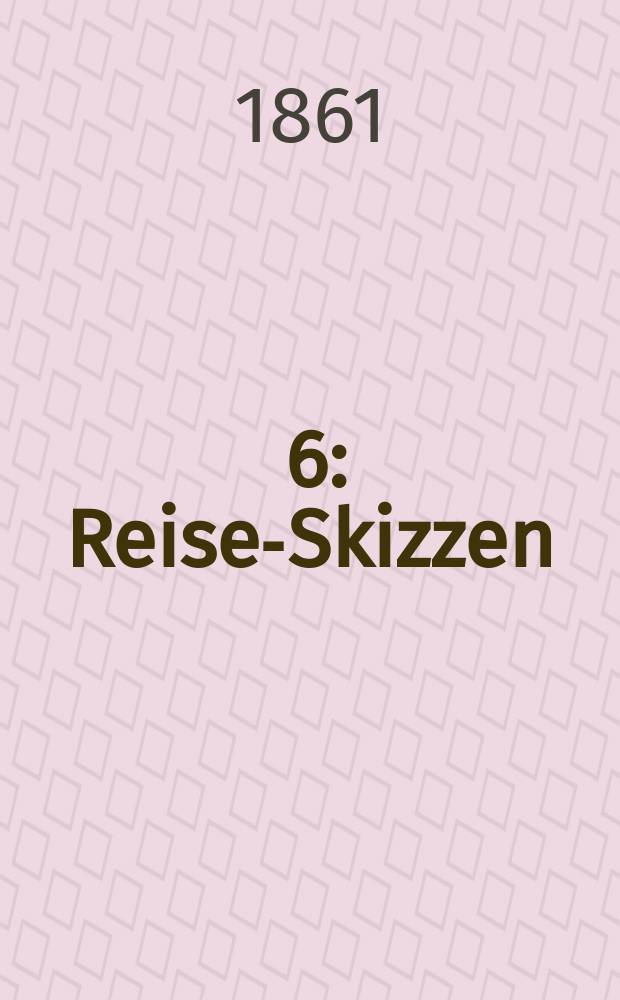 [6] : Reise-Skizzen