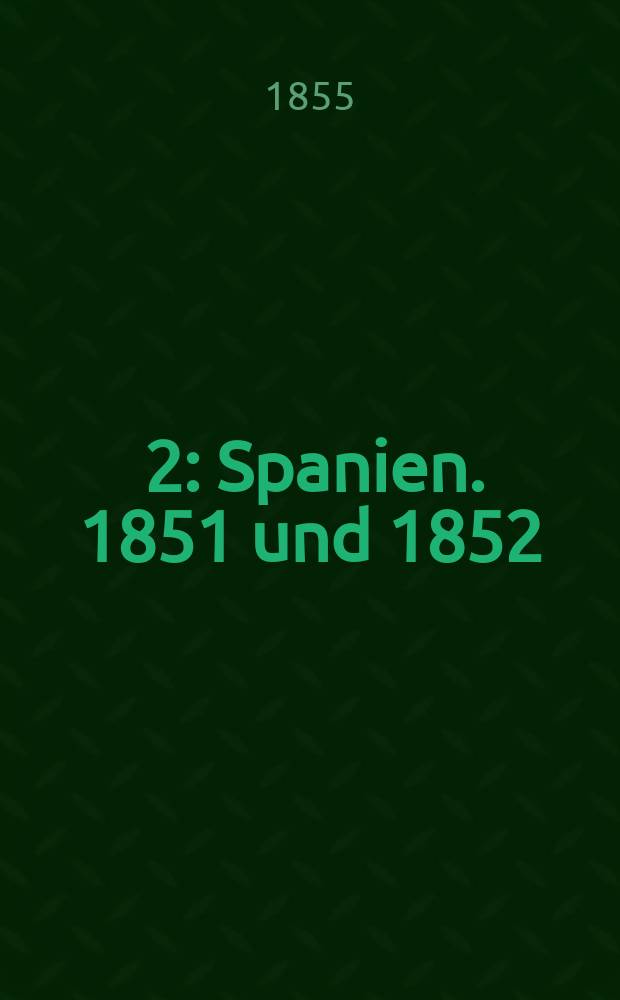[2] : Spanien. [1851 und 1852]