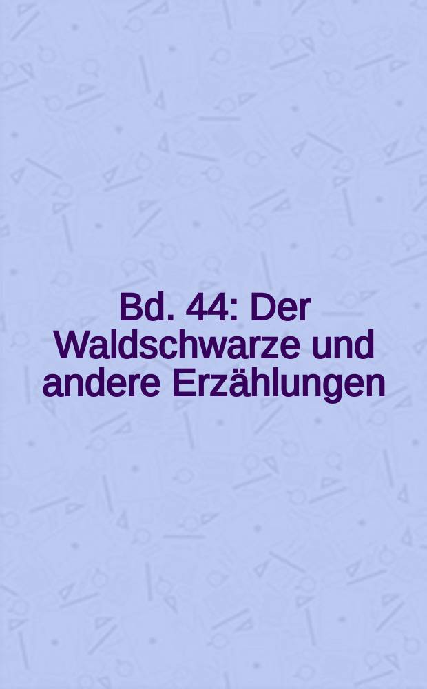 Bd. 44 : Der Waldschwarze und andere Erzählungen
