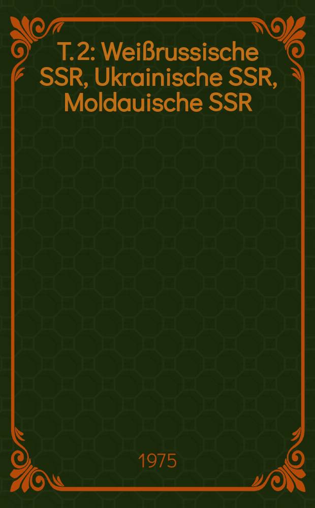 T. 2 : Weißrussische SSR, Ukrainische SSR, Moldauische SSR