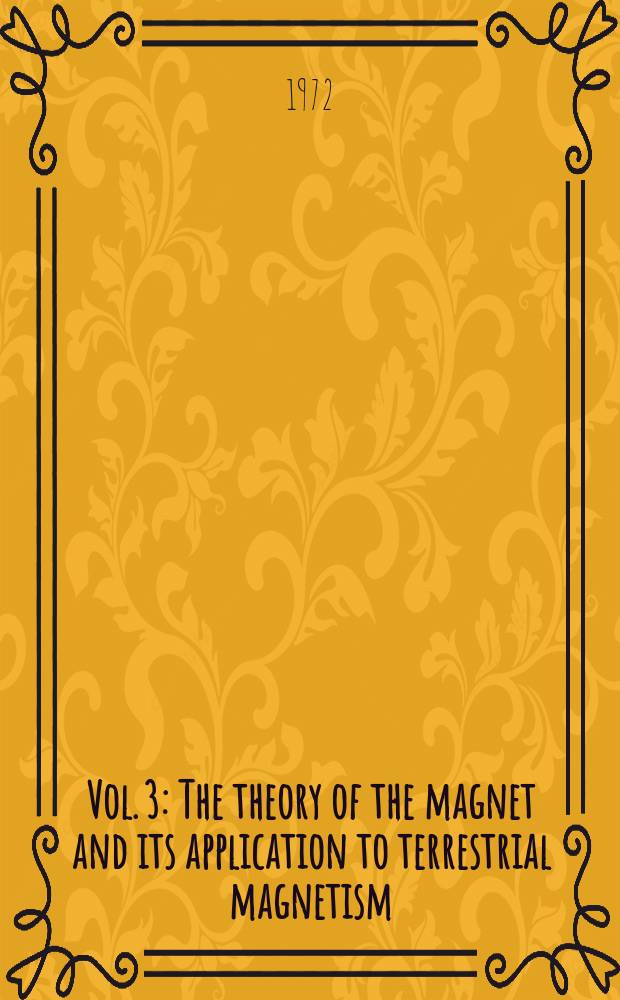 Vol. 3 : The theory of the magnet and its application to terrestrial magnetism