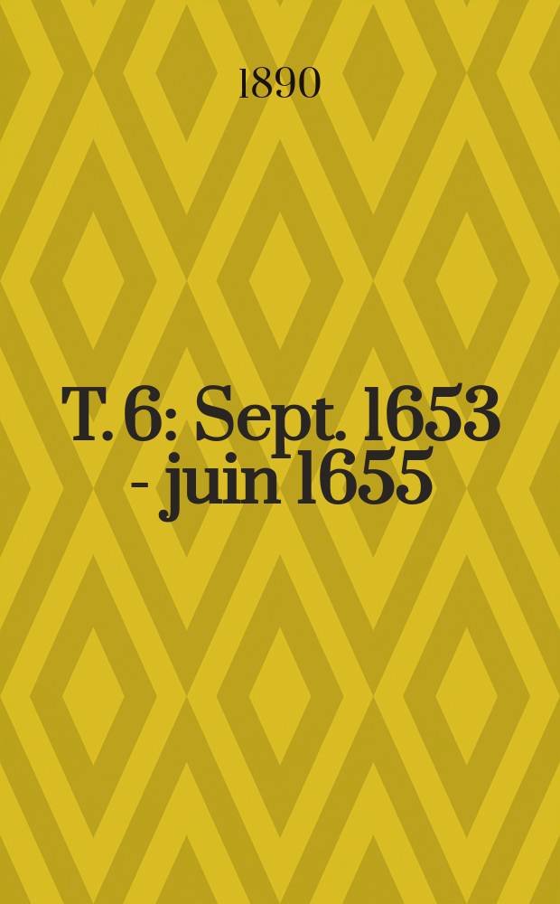 T. 6 : Sept. 1653 - juin 1655