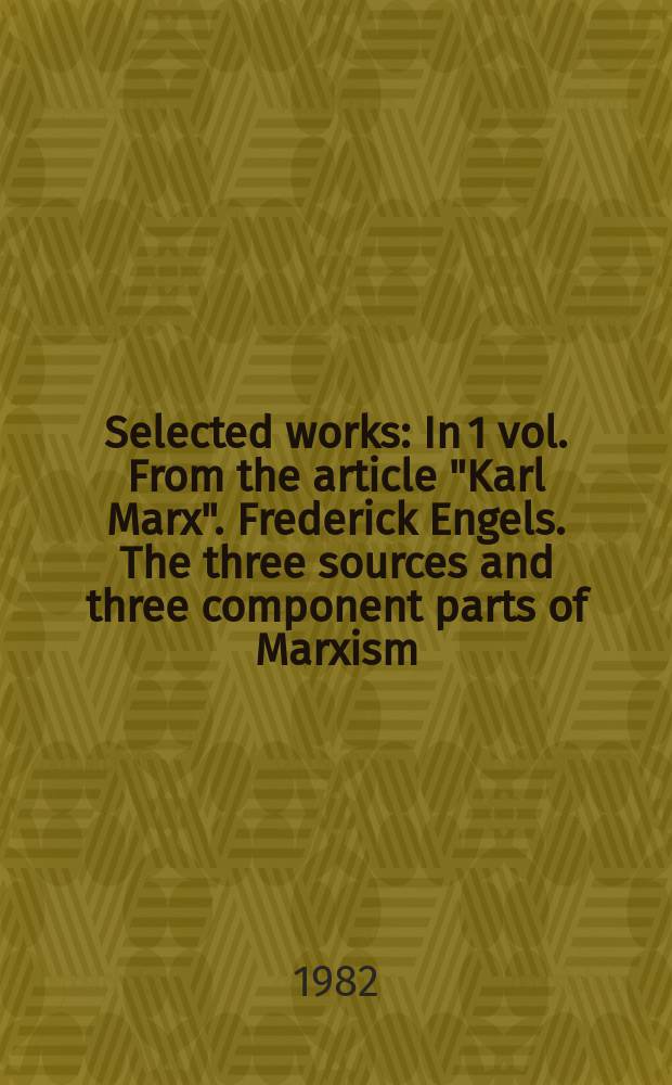 Selected works : In 1 vol. From the article "Karl Marx". Frederick Engels. The three sources and three component parts of Marxism