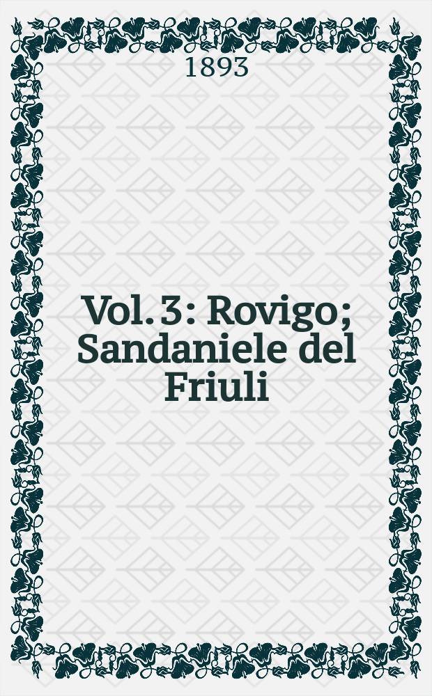 Vol. 3 : [Rovigo ; Sandaniele del Friuli ; Cividale del Friuli ; Udine ; Castronovo di Sicilia]