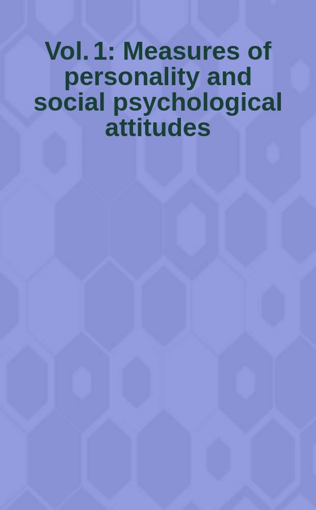 Vol. 1 : Measures of personality and social psychological attitudes