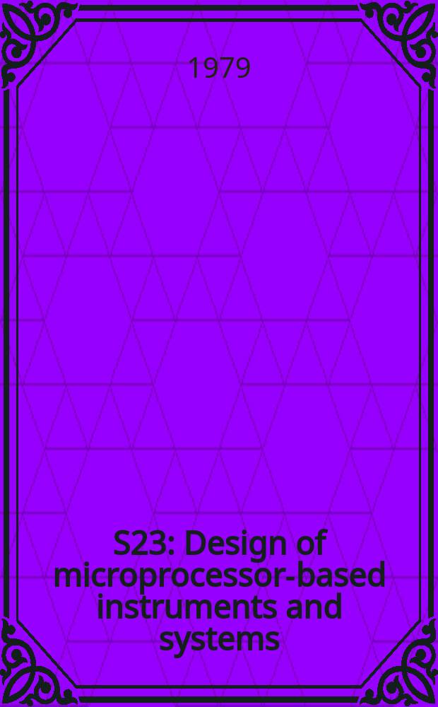 S23 : Design of microprocessor-based instruments and systems
