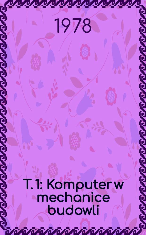T. 1 : Komputer w mechanice budowli